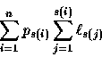 \begin{displaymath}\sum_{i=1}^n p_{s(i)} \sum_{j=1}^{s(i)} \ell_{s(j)}\end{displaymath}